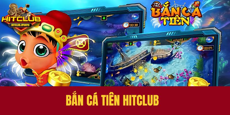 Bắn cá tiên Hitclub là game gì? 