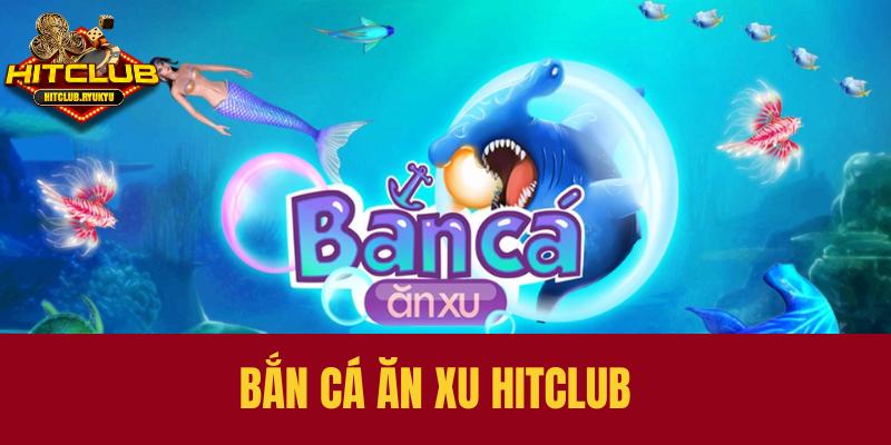 Giới thiệu chung về game bắn cá ăn xu Hitclub