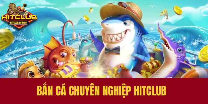 Giới thiệu game bắn cá chuyên nghiệp Hitclub