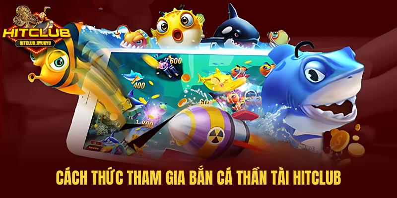 Hướng dẫn cách thức tham gia bắn cá thần tài tại nhà cái Hitclub