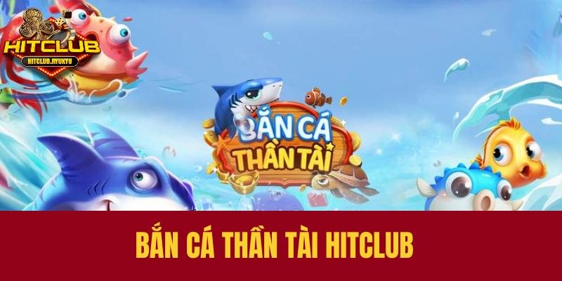 Tìm hiểu chung về game bắn cá thần tài tại Hitclub